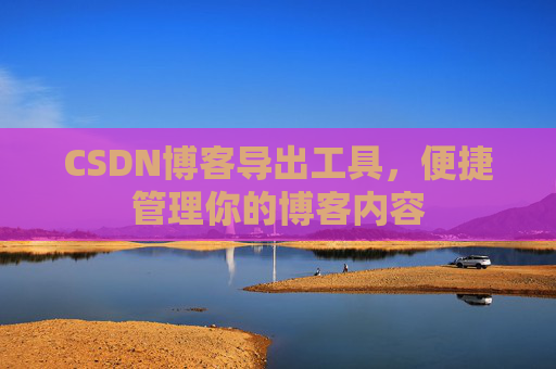CSDN博客导出工具，便捷管理你的博客内容